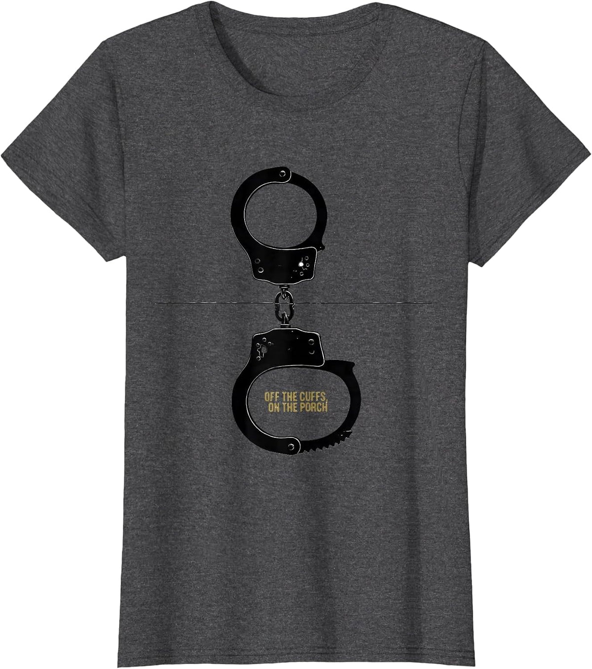 Women's Off The Cuffs On The Porch Funny Police Officer Gift Law T-Shirt - Dark Heather Grey