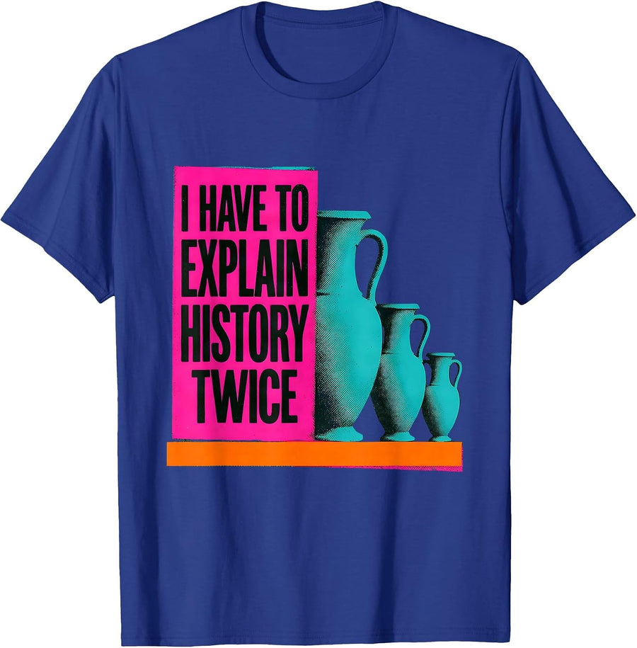 I Have To Explain History Twice Funny History Teacher T-Shirt - Royal Blue