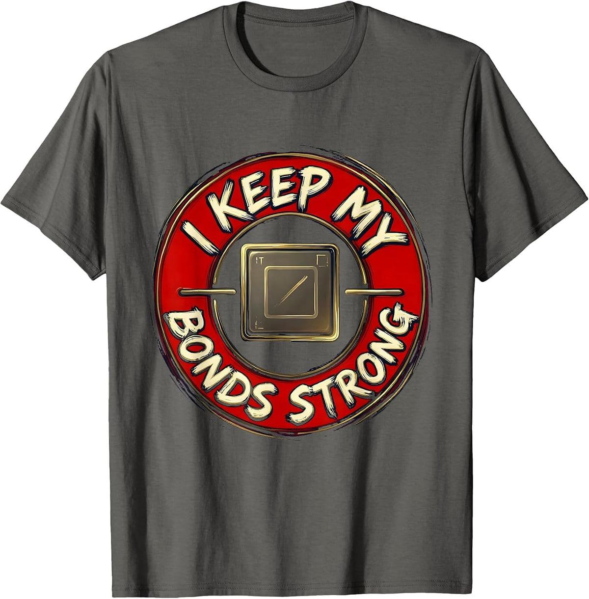 I Keep My Bonds Strong Funny Chemistry Nerd Humor Science T-Shirt - Asphalt Grey