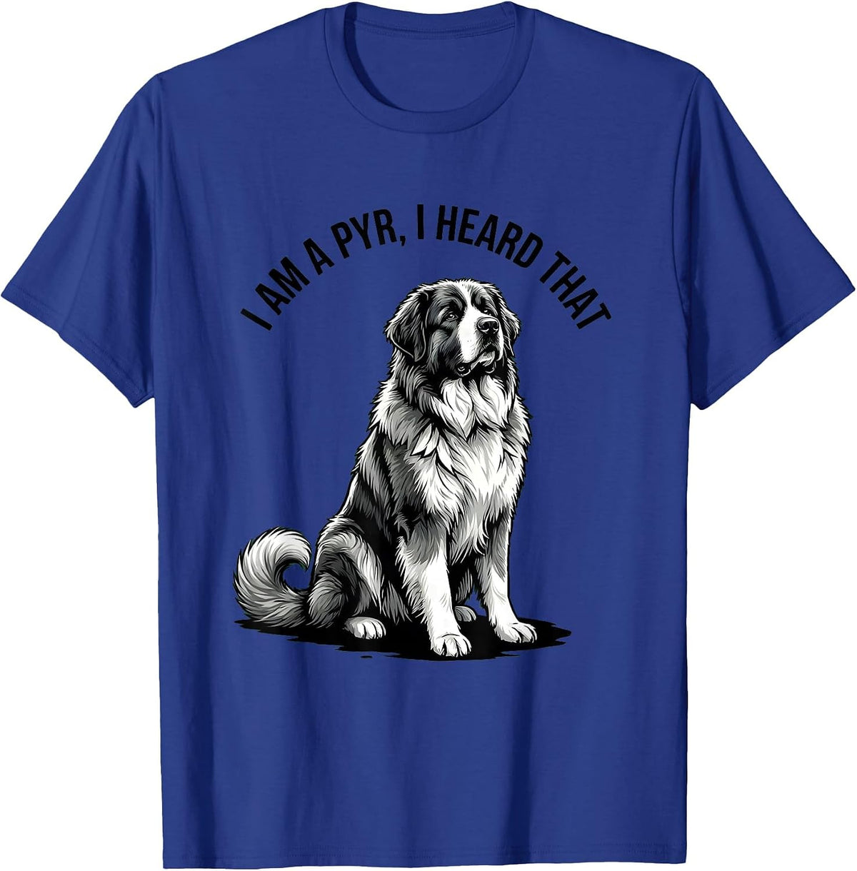 I Am A Pyr I Heard That Funny Great Pyrenees Dog Owner Humor T-Shirt - Royal Blue