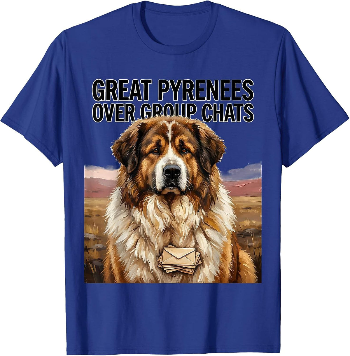Great Pyrenees Over Group Chats Funny Dog Lover Gift T-Shirt - Royal Blue