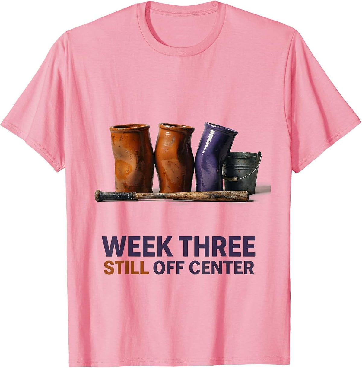 Men's Week Three, Still Off Center Funny Pottery Ceramic Artist T-Shirt - Pink