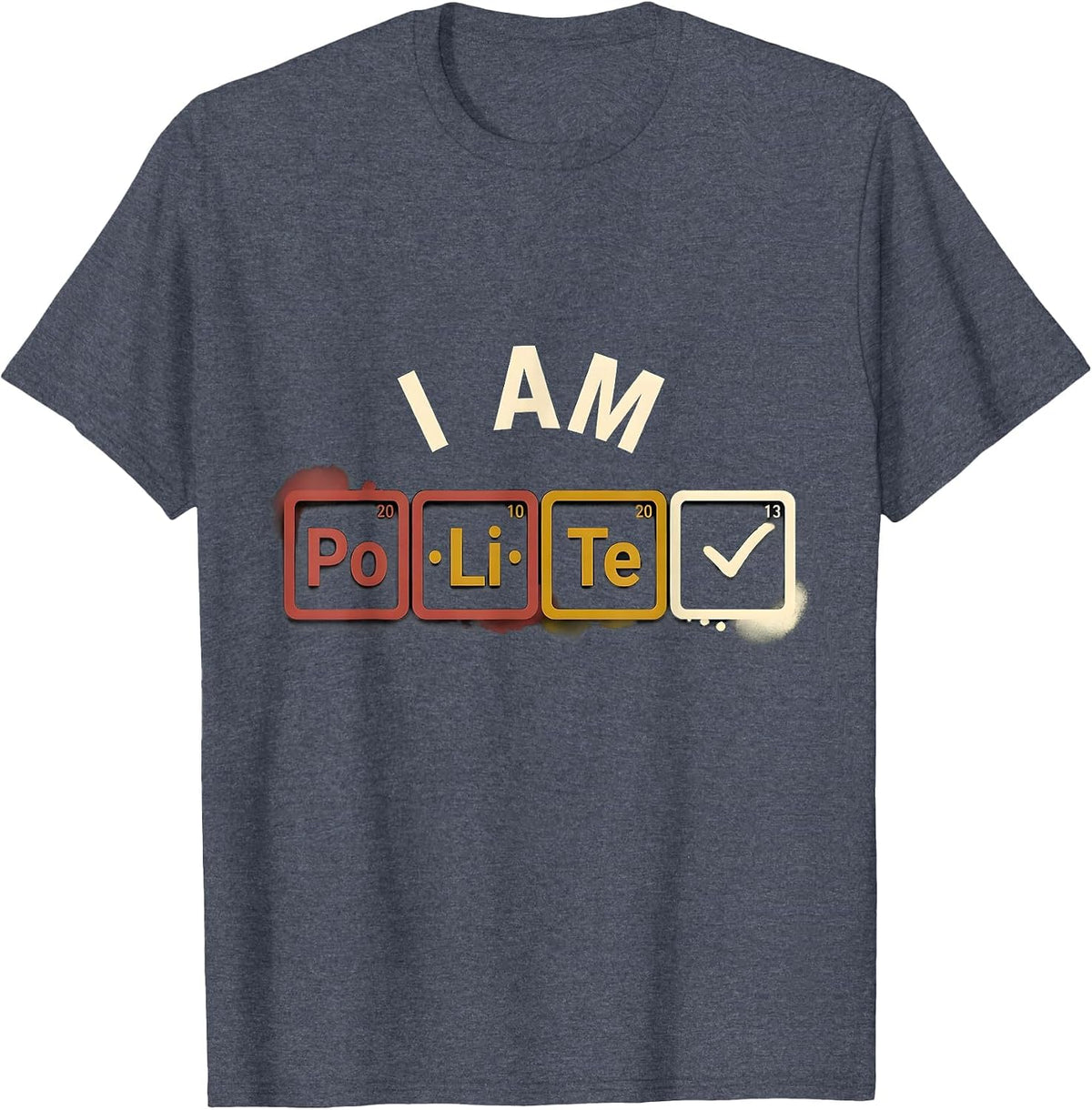 I Am PoLiTe Funny Periodic Table Chemistry Pun Science Humor T-Shirt - Heather Blue