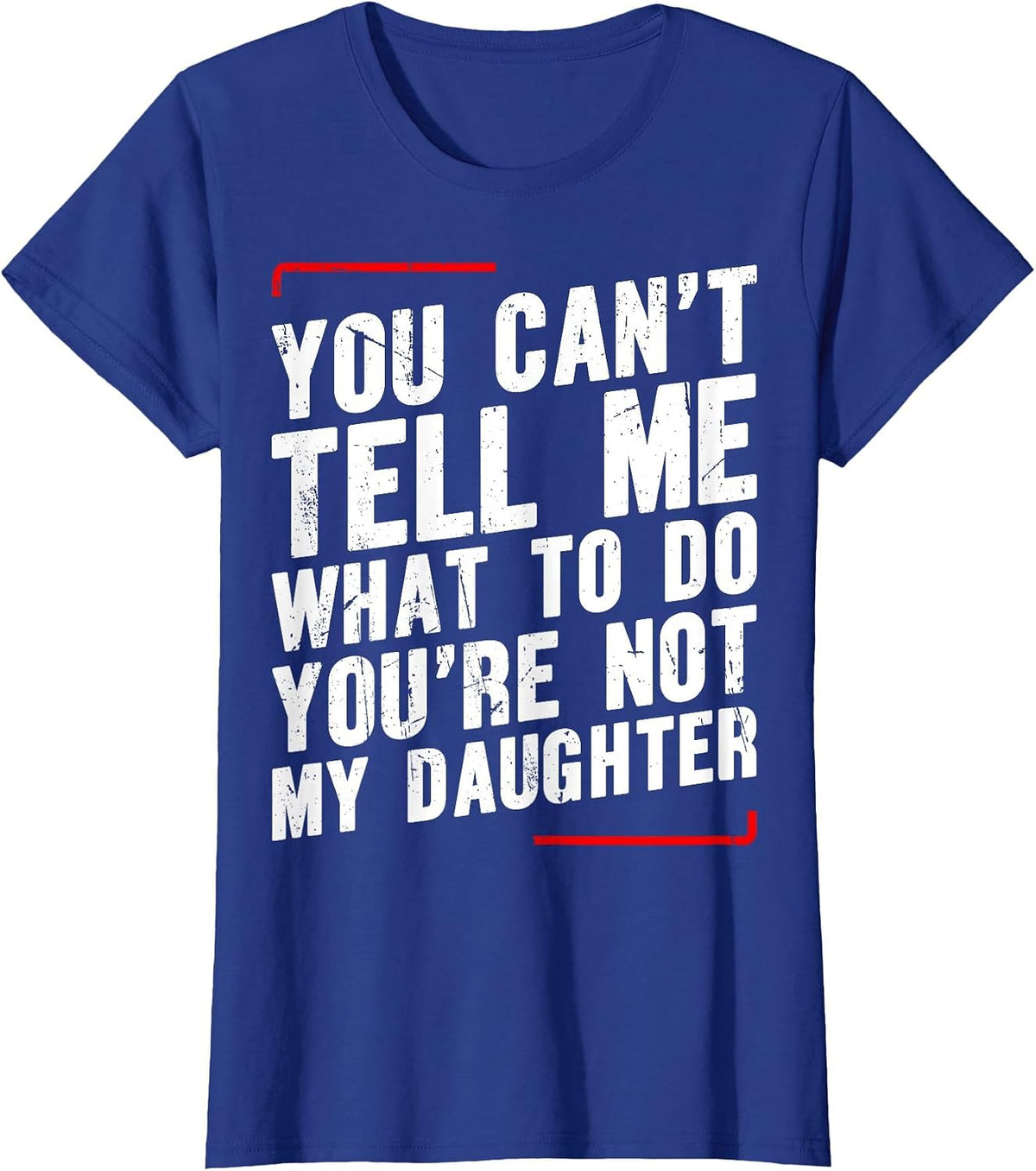 You Can’t Tell Me What to Do You’re Not My Daughter T-Shirt - Royal Blue