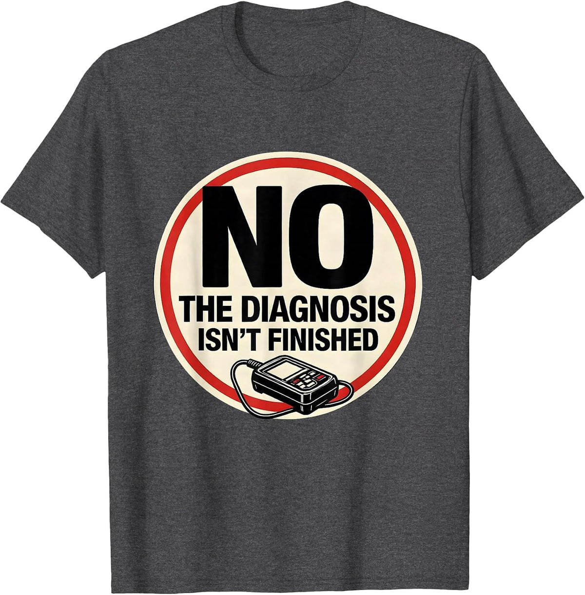 Men's No The Diagnosis Isn't Finished Funny Mechanic Auto T-Shirt - Dark Heather Grey