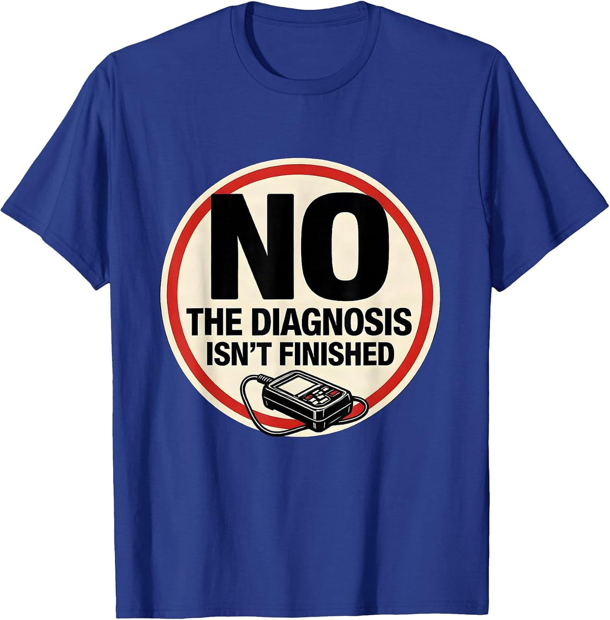 Men's No The Diagnosis Isn't Finished Funny Mechanic Auto T-Shirt - Royal Blue