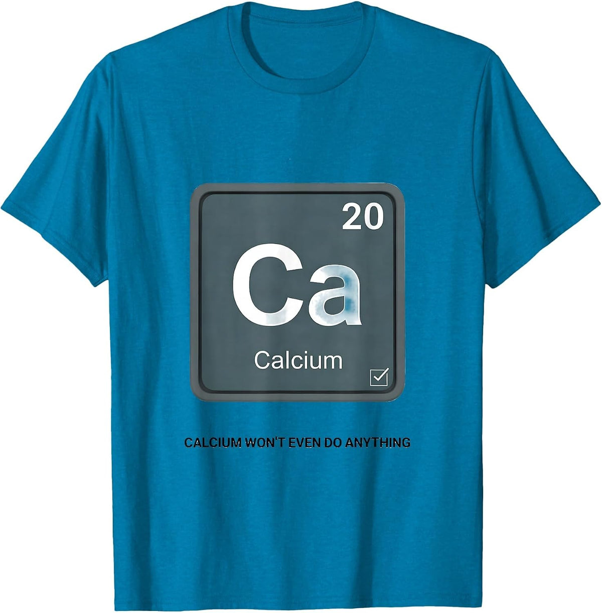 Calcium Won't Even Do Anything Funny Science Teacher Humor T-Shirt - Sapphire Blue
