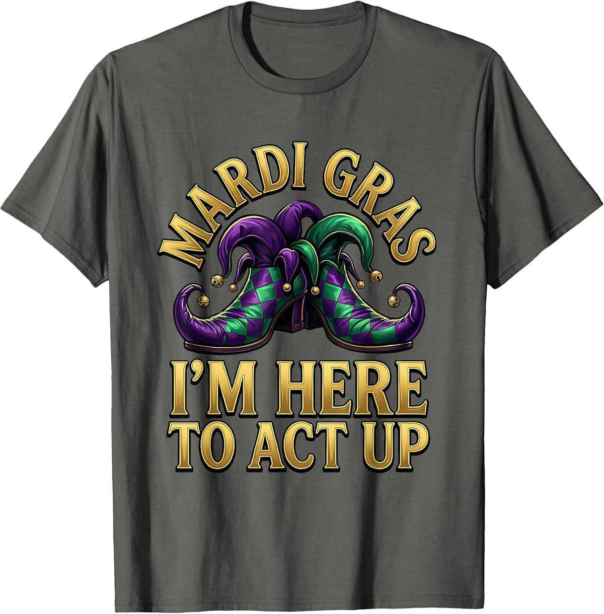 Men's Mardi Gras, I’m Here To Act Up Funny Carnival Costume Party T-Shirt - Asphalt Grey