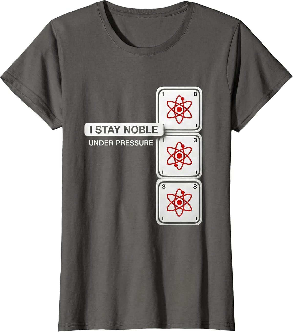 Women's I Stay Noble Under Pressure Funny Chemistry Science Nerd T-Shirt - Asphalt Grey