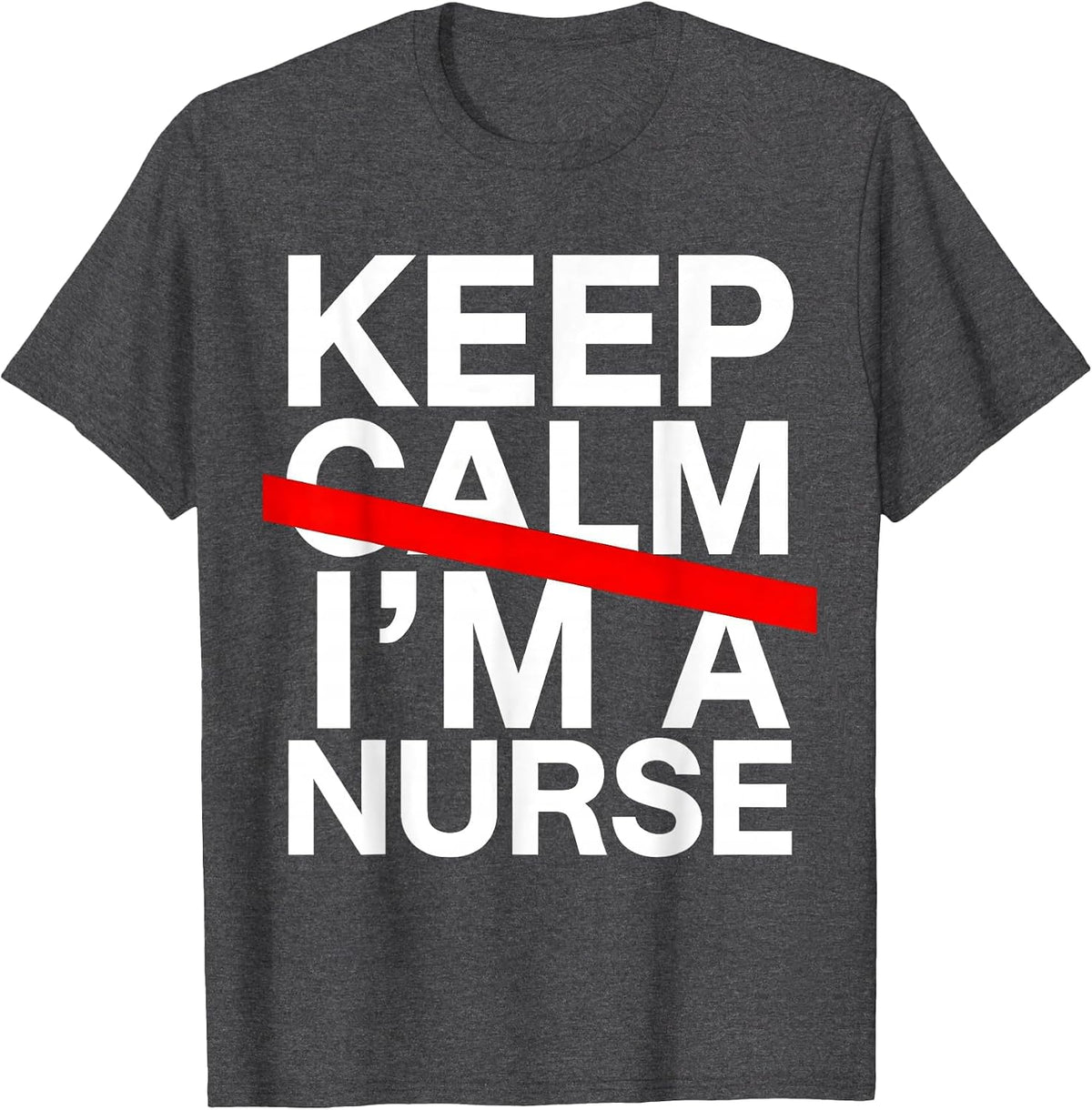 Keep Calm I'm a Nurse Proud Healthcare Design T-Shirt - Dark Heather Grey