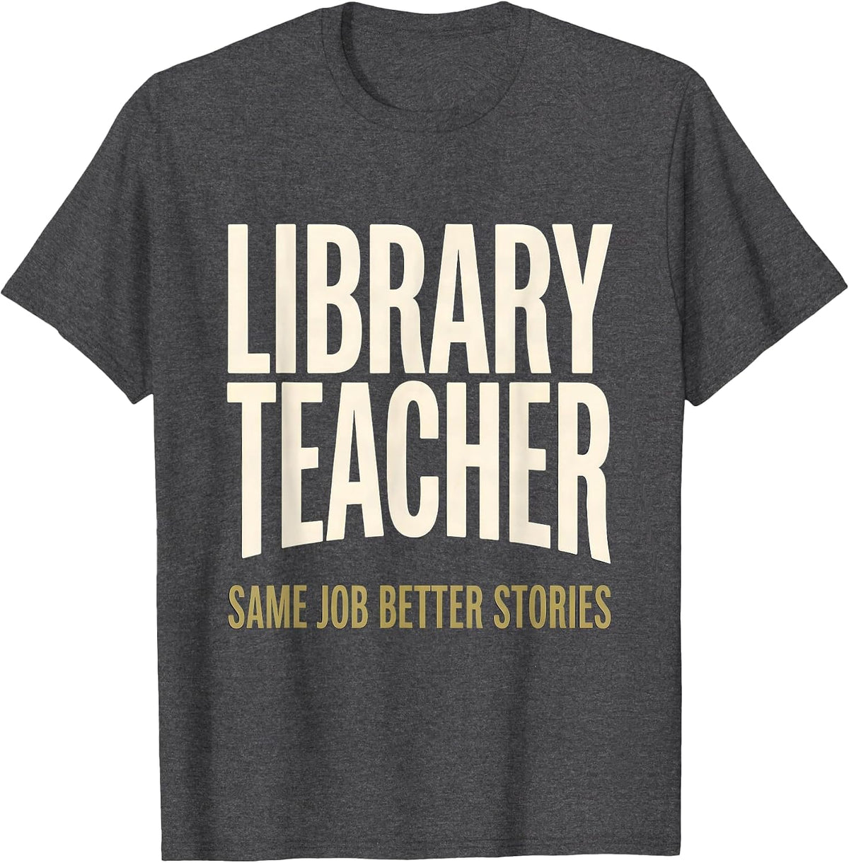 Library Teacher, Same Job, Better Stories Humor T-Shirt - Dark Heather Grey