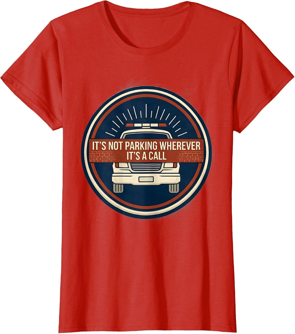 Women's It's Not Parking Wherever, It's A Call Funny EMT Paramedic T-Shirt - Red