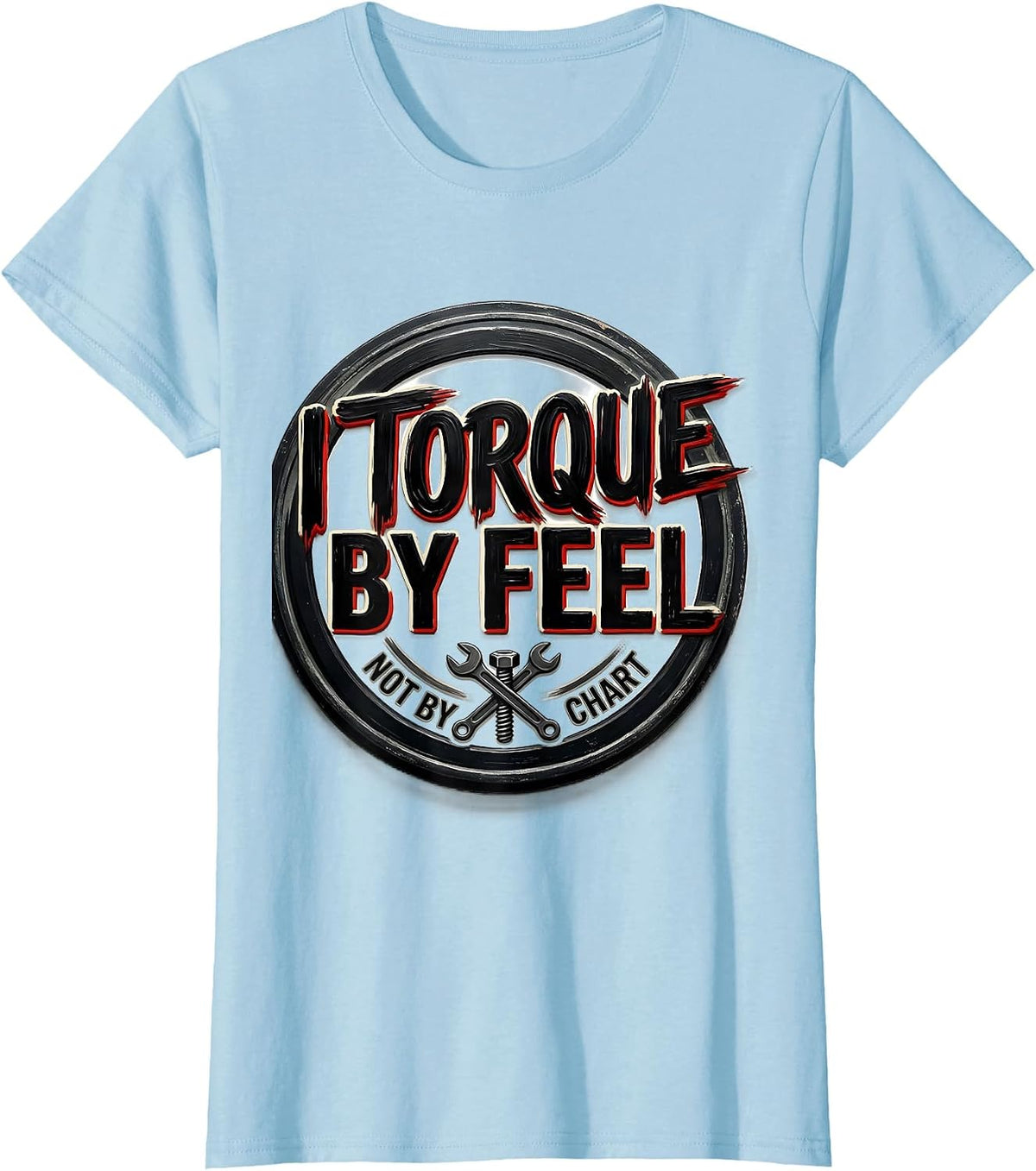 I Torque By Feel, Not By Chart Funny Mechanic Garage T-Shirt - Baby Blue