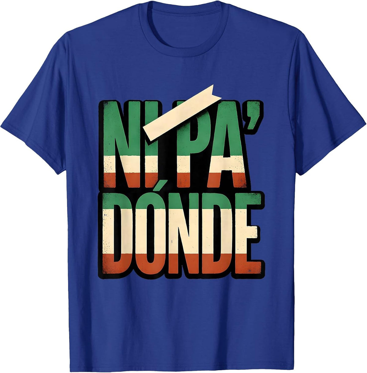 Ni Pa' Dónde Bold Bilingual Spanish Humor Latino Pride T-Shirt - Royal Blue