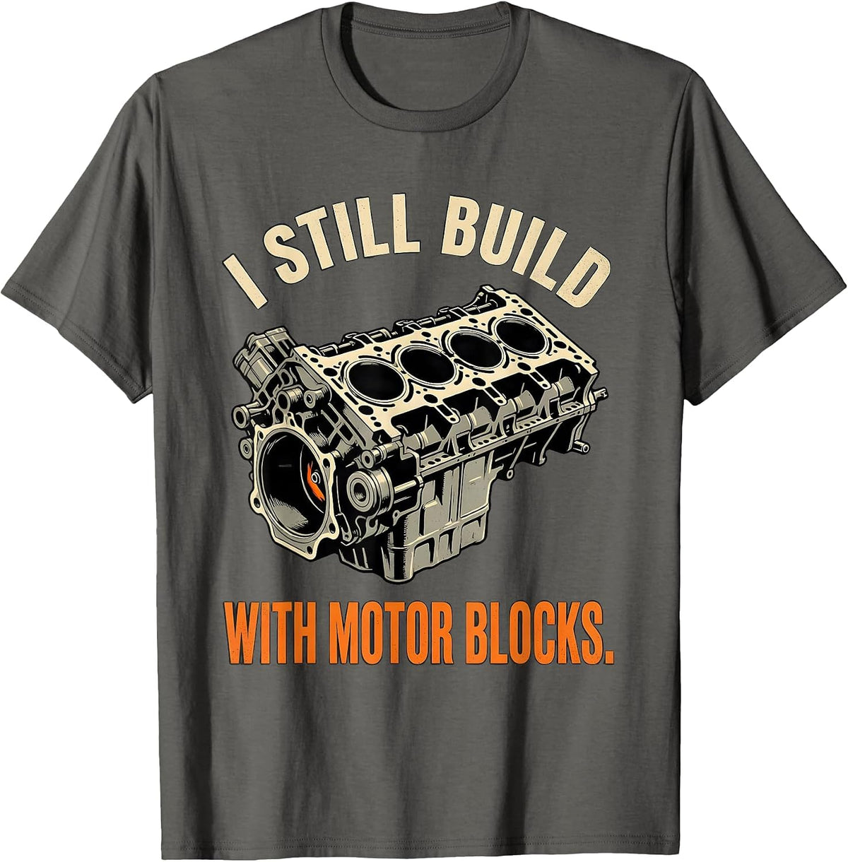 I Still Build With Motor Blocks Funny Mechanic Auto T-Shirt - Asphalt Grey