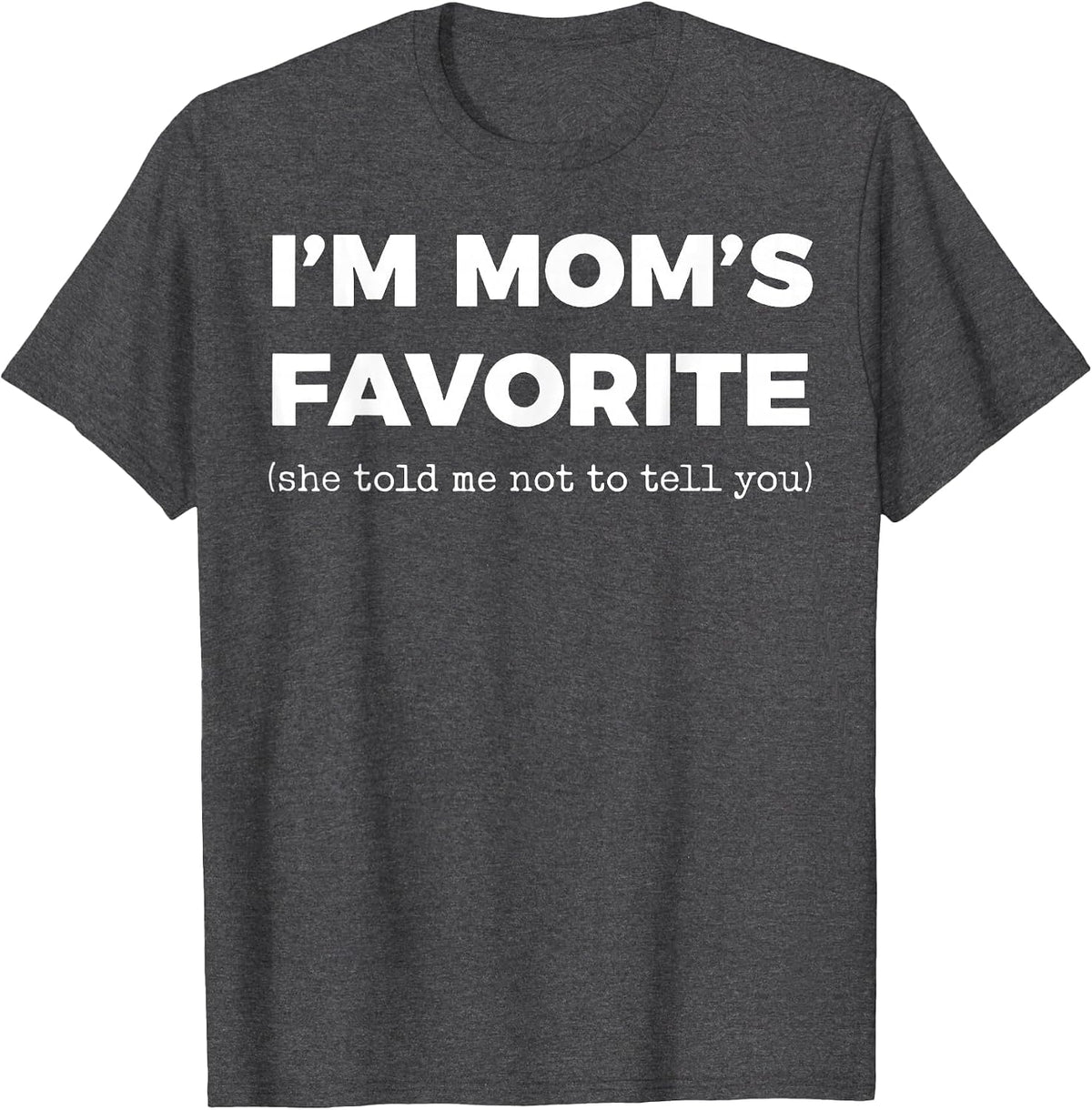 I'm Mom's Favorite She Told Me Not to Tell You T-Shirt - Dark Heather Grey
