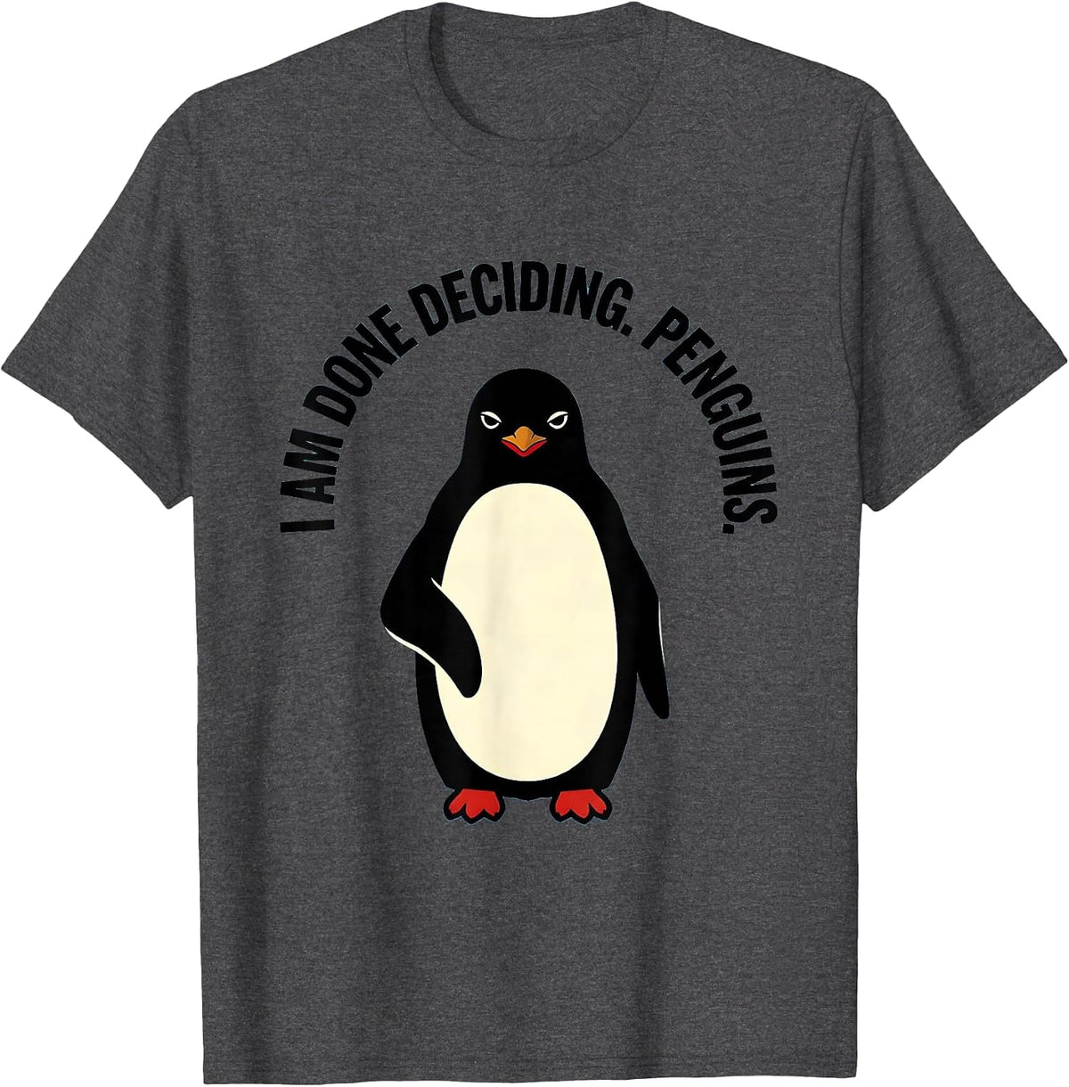 I Am Done Deciding Penguins Funny Penguin Lover Quirky Humor T-Shirt - Dark Heather Grey