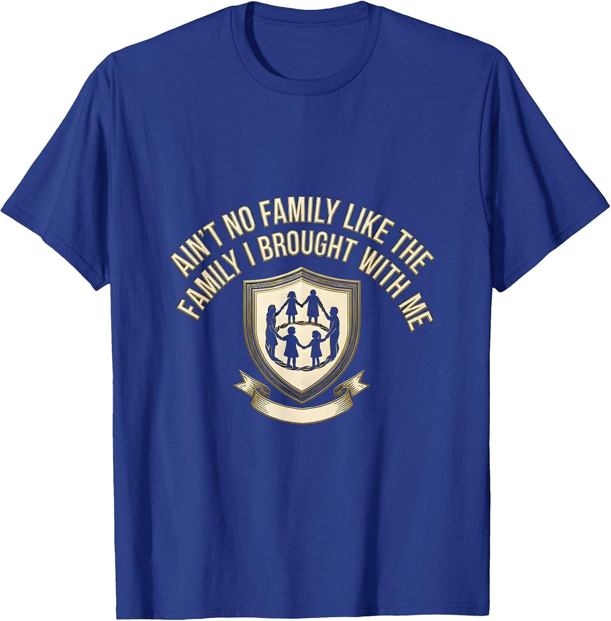 Ain't No Family Like The Family I Brought With Me Family T-Shirt - Royal Blue