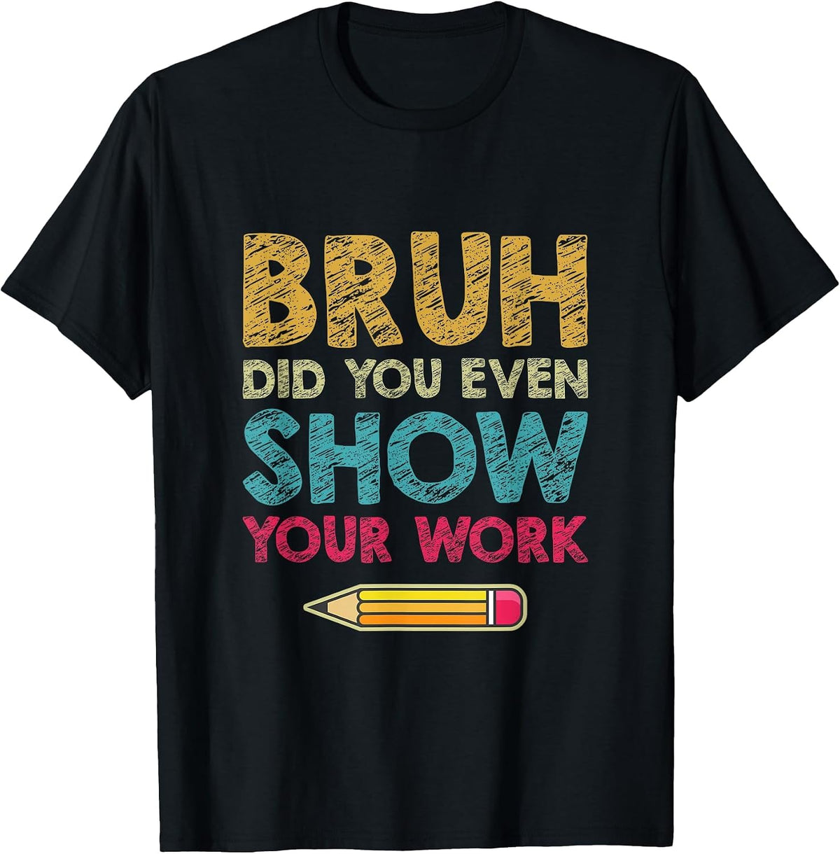Bruh Did You Even Show Your Work Funny Math Teacher T-Shirt - Black