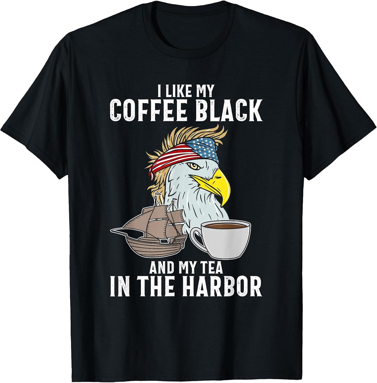 I Like My Coffee Black and My Tea in The Harbor Patriotic T-Shirt - Black