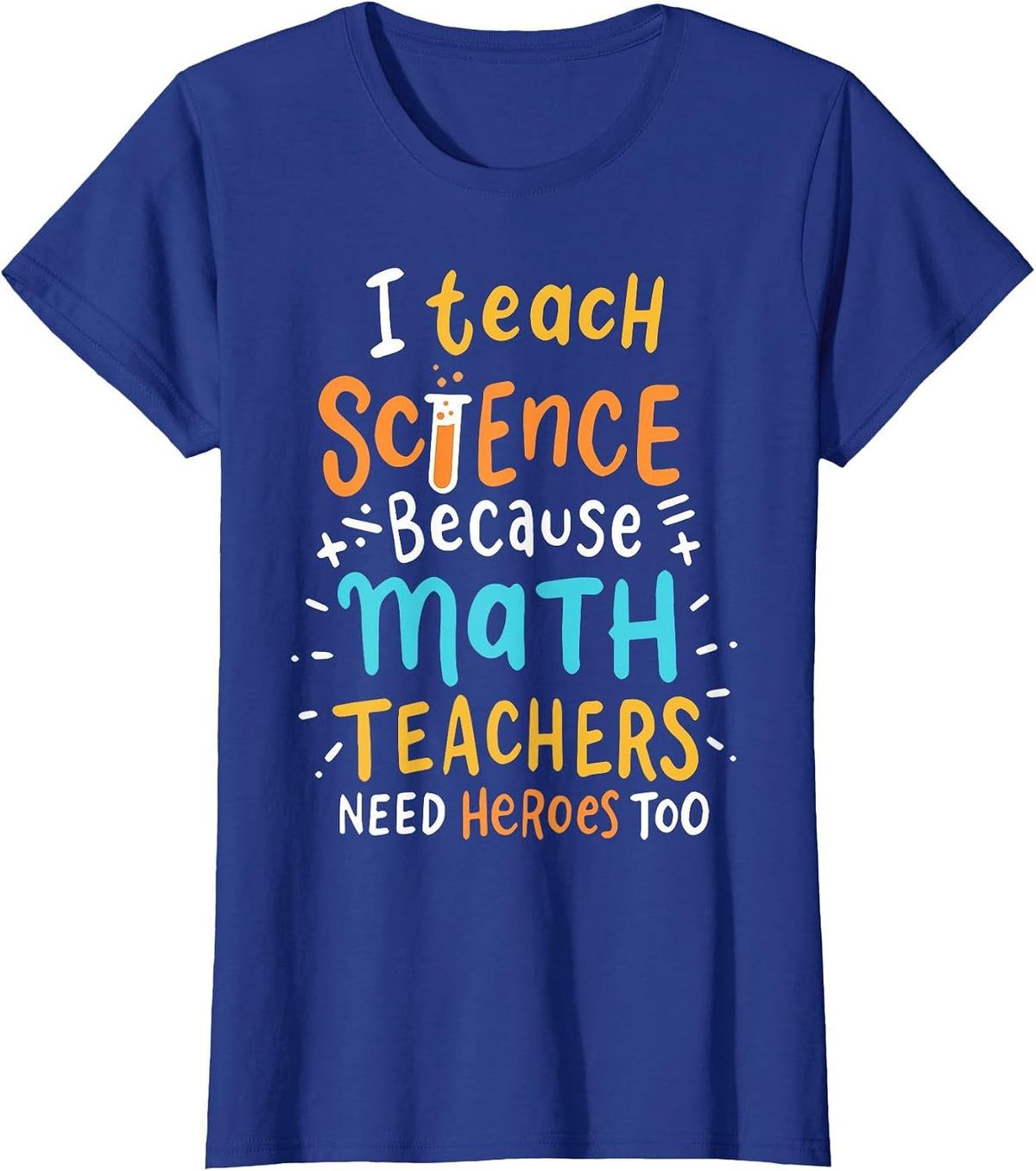 I Teach Science Because Math Teachers Need Heroes Too T-Shirt - Royal Blue
