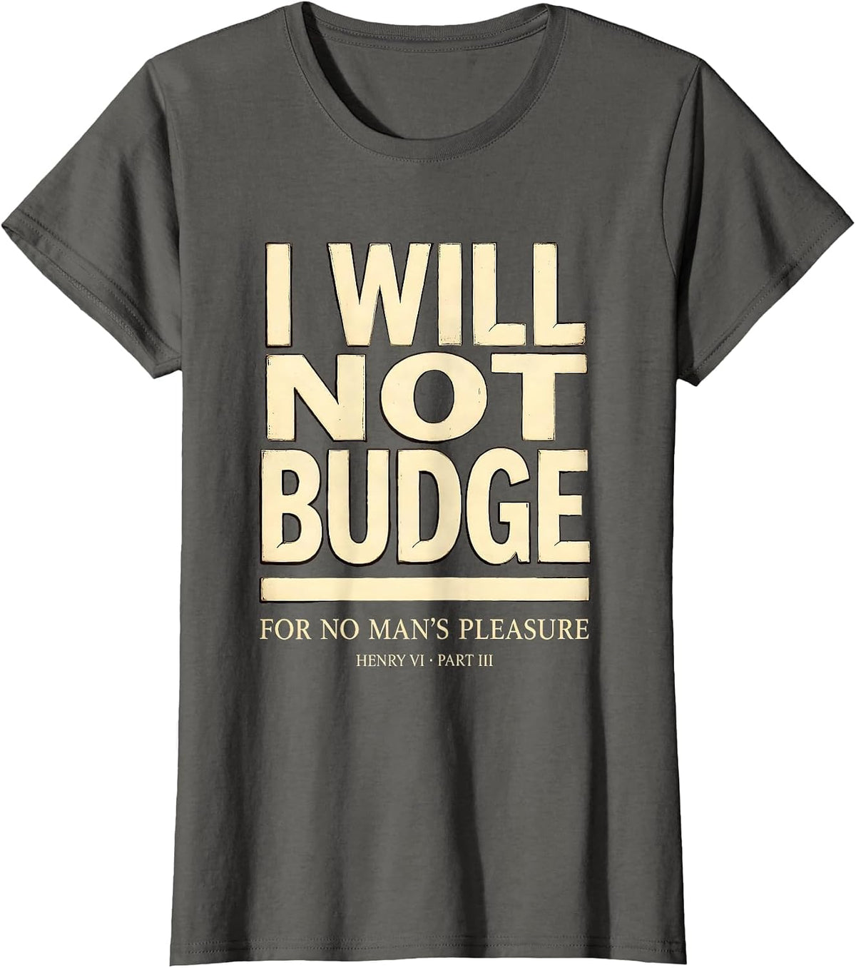 Women's I Will Not Budge For No Man's Pleasure — Henry VI, Part 3 T-Shirt - Asphalt Grey