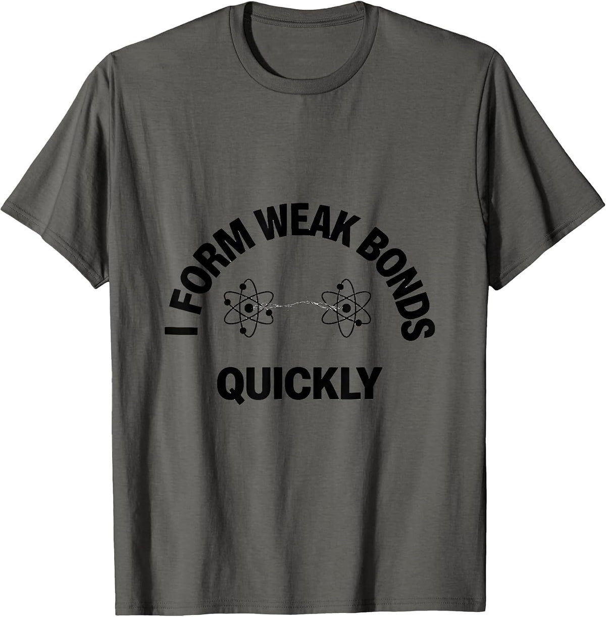 I Form Weak Bonds Quickly Funny Science Chemistry Nerd Gift T-Shirt - Asphalt Grey