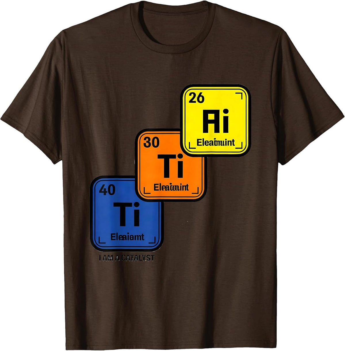 I Am A Catalyst Funny Periodic Table Chemistry Science Humor T-Shirt - Brown