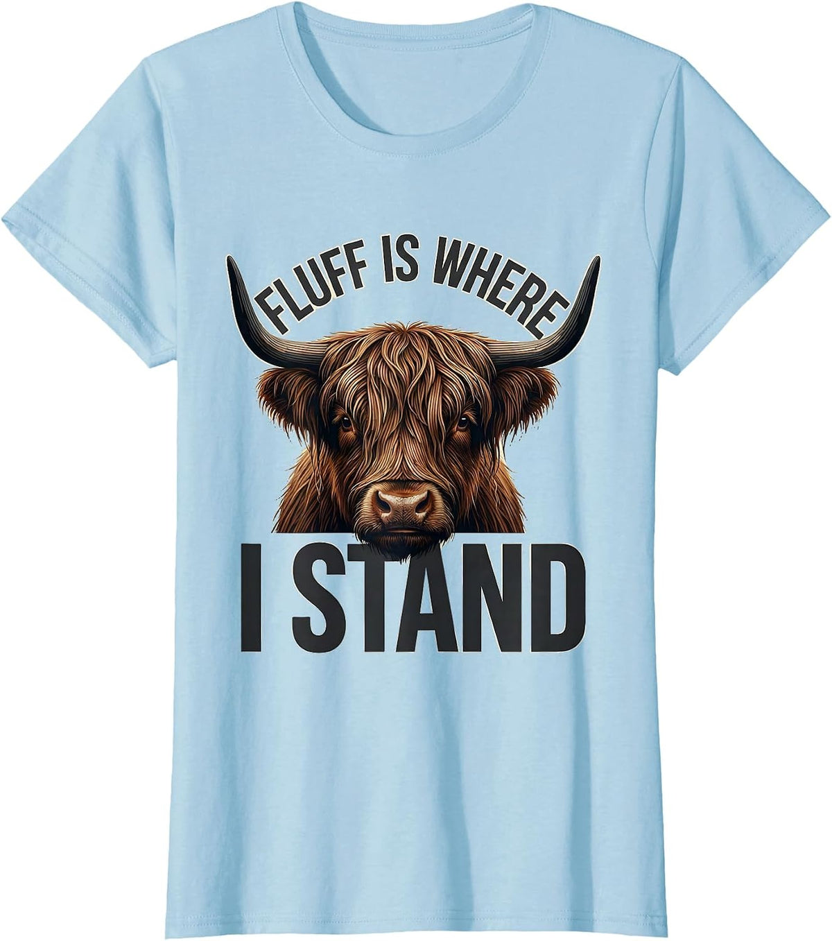 Fluff Is Where I Stand Funny Highland Cow Animal Lover Humor T-Shirt - Baby Blue