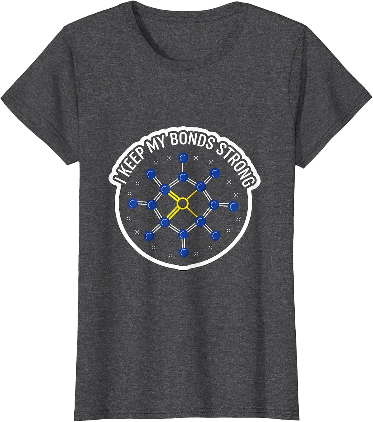 Women's I Keep My Bonds Strong Funny Chemistry Nerd Humor Gift T-Shirt - Dark Heather Grey