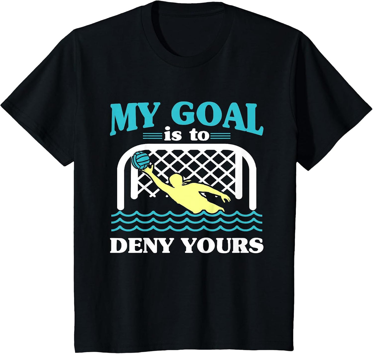 My Goal is to Deny Yours Water Polo Keeper Goalkeeper T-Shirt - Black