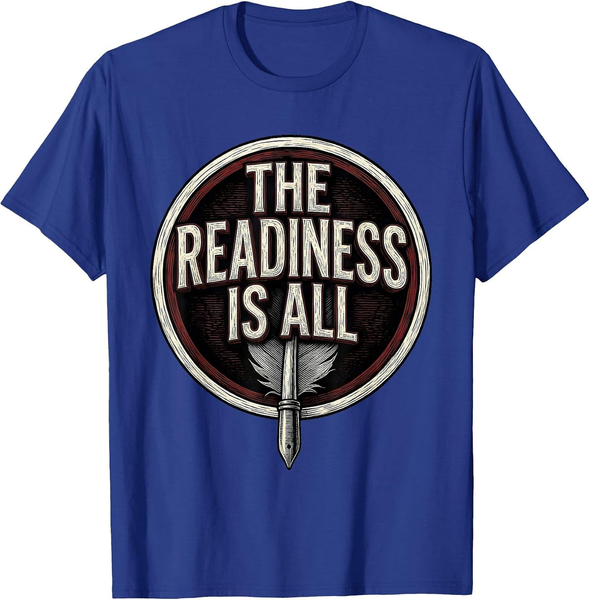 The Readiness Is All Literary Humor Shakespeare Quote T-Shirt - Royal Blue