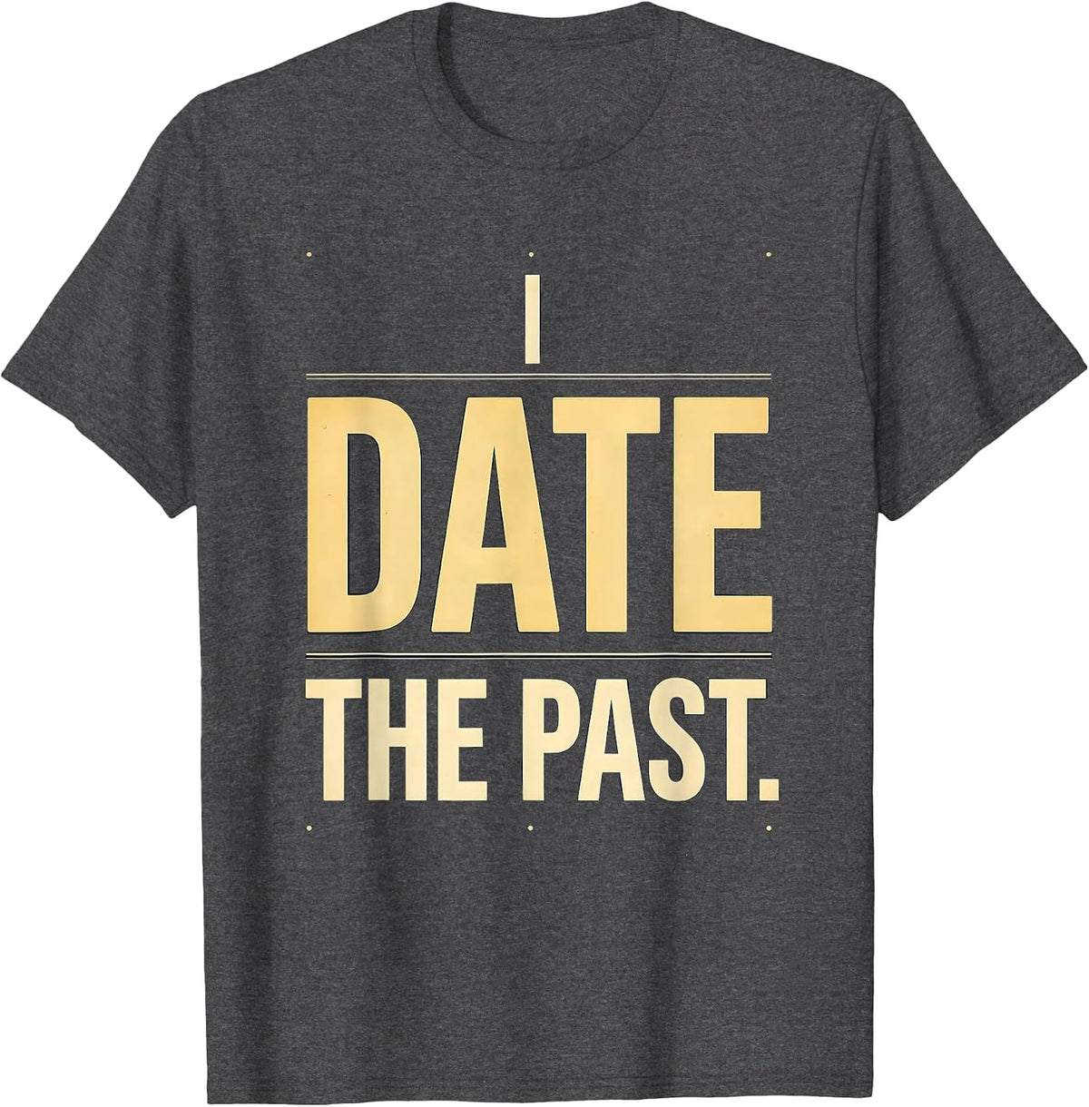 Men's I Date The Past Funny History Teacher Gift for Social T-Shirt - Dark Heather Grey