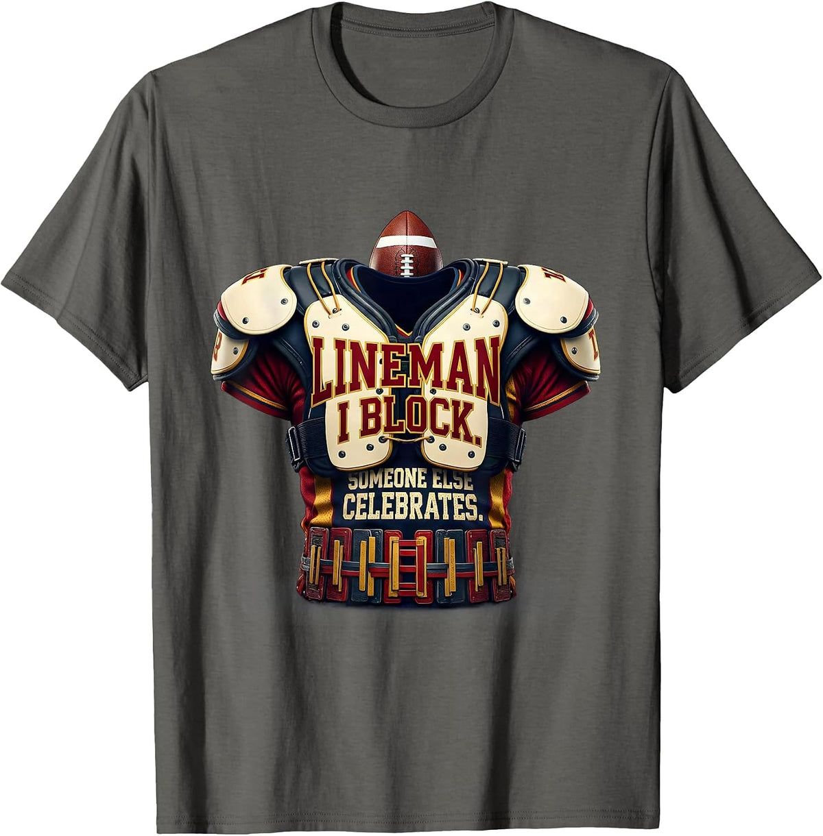 LINEMAN: I BLOCK. SOMEONE ELSE CELEBRATES. Football Lineman T-Shirt - Asphalt Grey