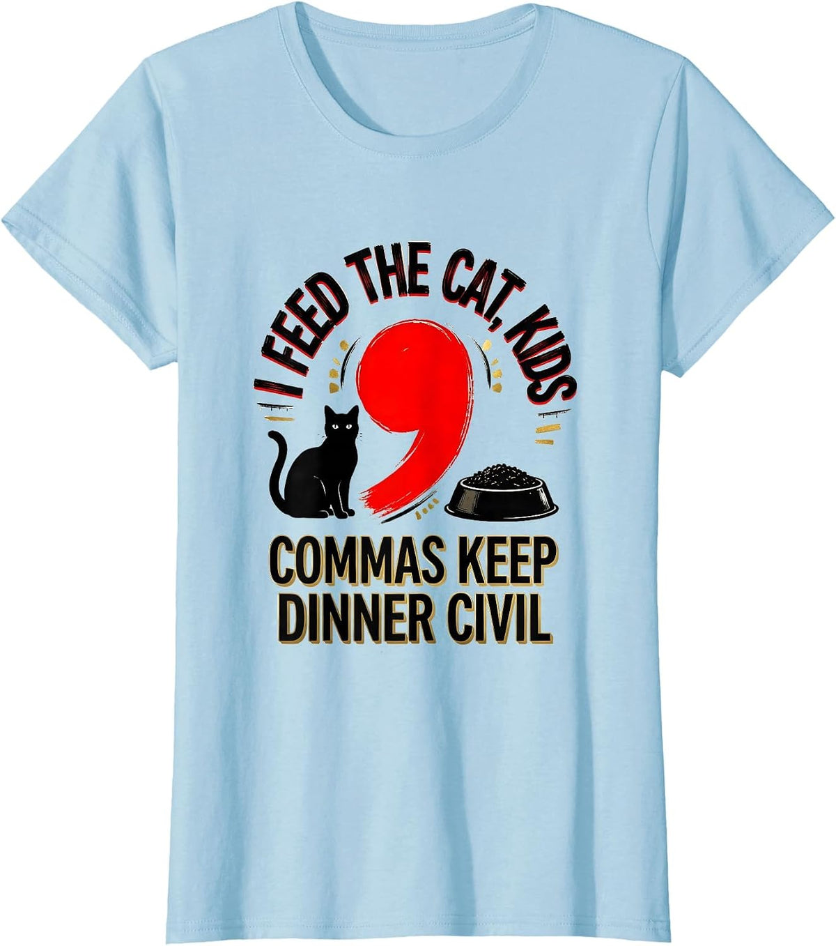 Women's I Feed The Cat, Kids — Commas Keep Dinner Civil Funny T-Shirt - Baby Blue