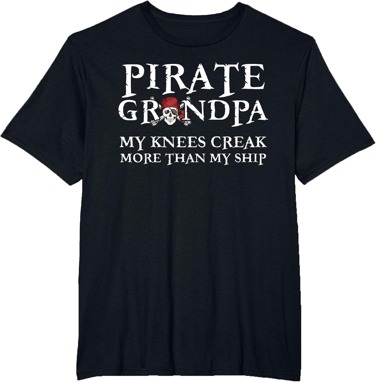 Pirate Grandpa Knees Creak More Than My Ship T-Shirt - Black