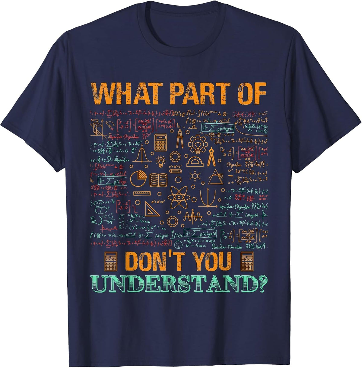What Part of Don't You Understand Mathematics Math Teacher T-Shirt - Navy Blue
