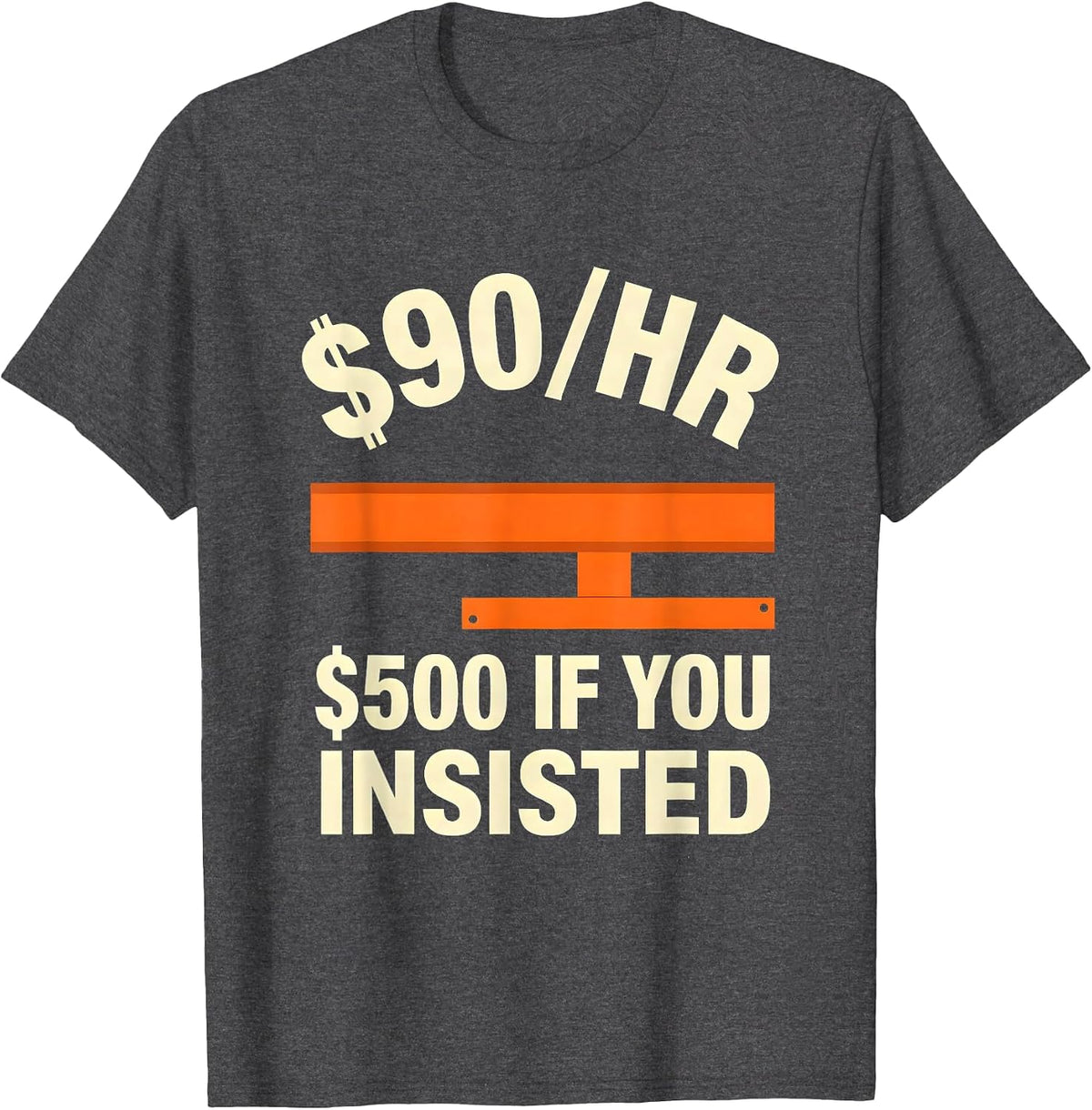 $90/hr - $500 If You Insisted Funny Plumber Hourly Rate T-Shirt - Dark Heather Grey