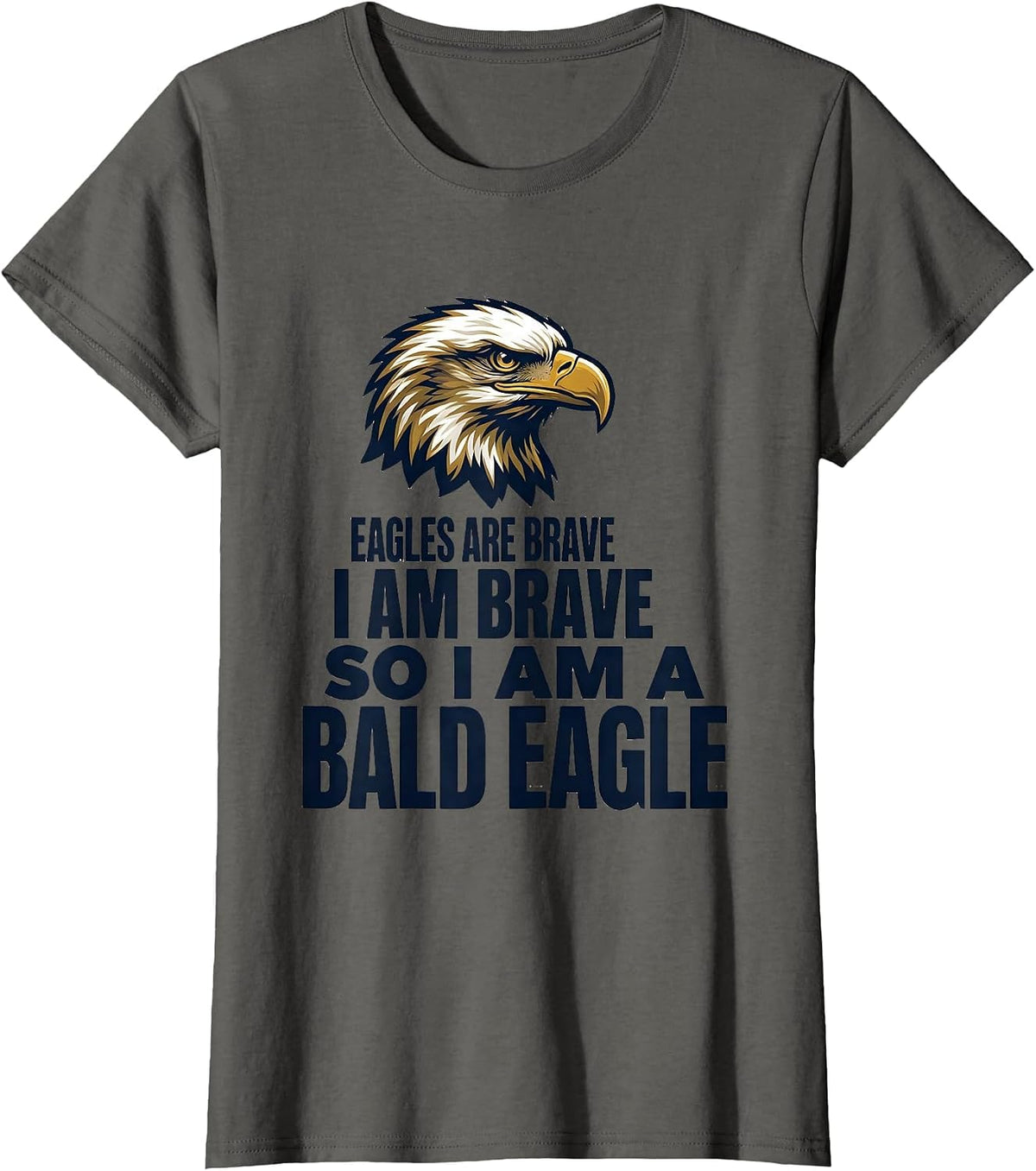 Women's Eagles Are Brave. I Am Brave. So I Am A Bald Eagle Humor T-Shirt - Asphalt Grey
