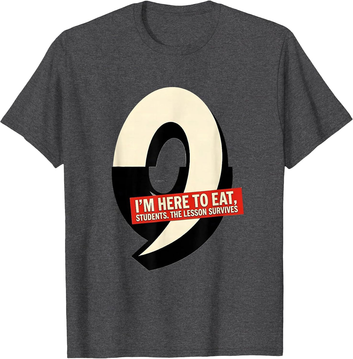 I'm Here To Eat, Students The Lesson Survives Funny T-Shirt - Dark Heather Grey