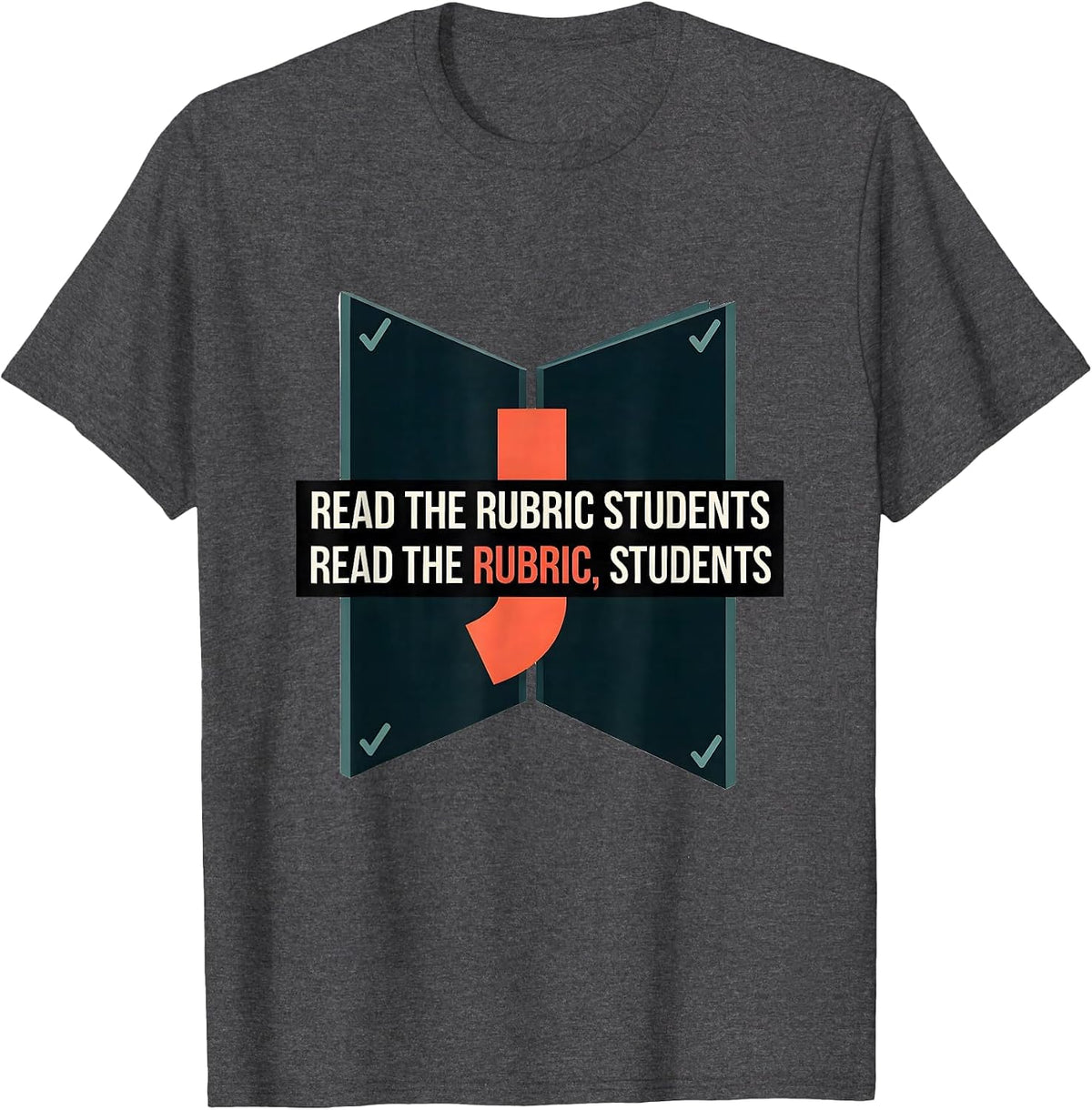 Read the rubric students Read the rubric, students Funny T-Shirt - Dark Heather Grey