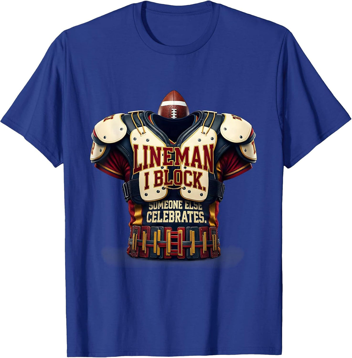 LINEMAN: I BLOCK. SOMEONE ELSE CELEBRATES. Football Lineman T-Shirt - Royal Blue