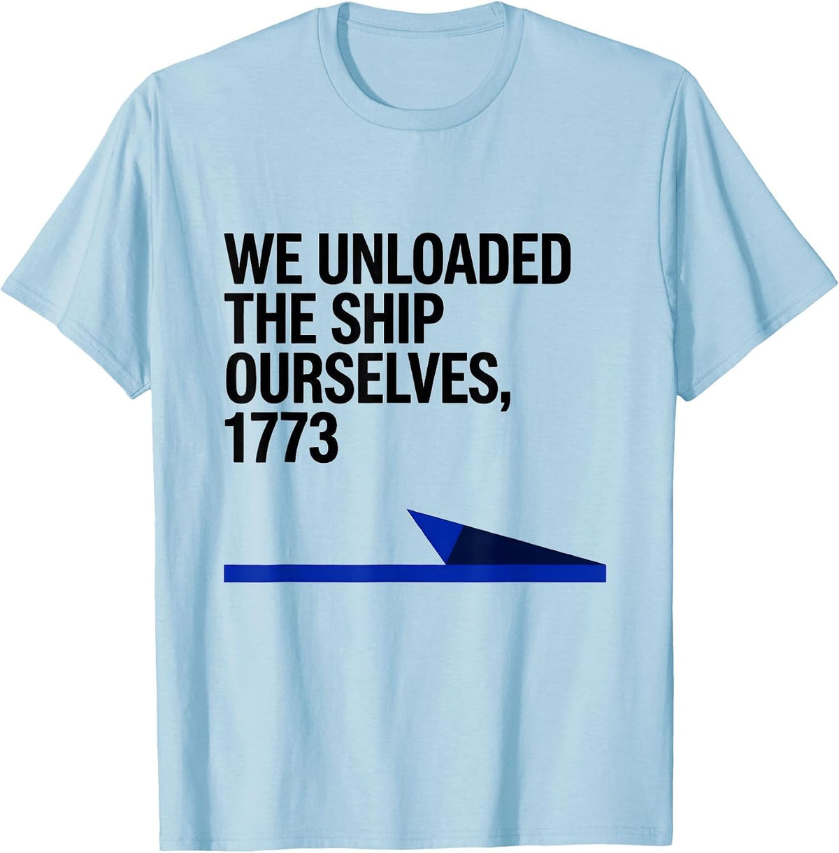 Men's We Unloaded The Ship Ourselves, 1773 Funny History Teacher T-Shirt - Baby Blue