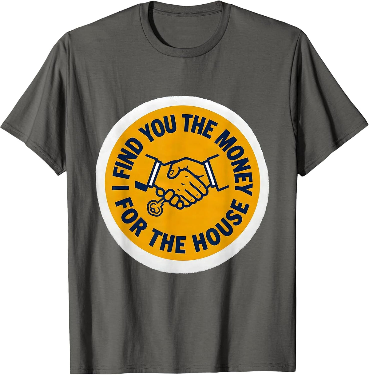 I Find You The Money For The House Funny Realtor Gift T-Shirt - Asphalt Grey
