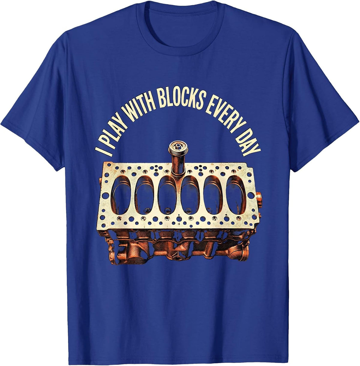 I Play With Blocks Every Day Funny Mechanic Car Engine Humor T-Shirt - Royal Blue