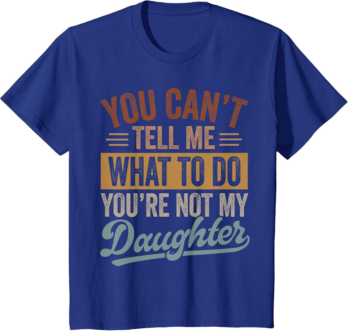 You Can't Tell Me What to Do You're Not My Daughter Dad Men T-Shirt - Royal Blue