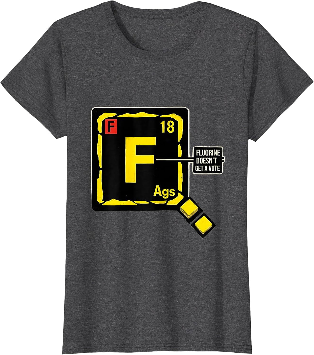 Women's Fluorine Doesn't Get A Vote Funny Science Teacher Student T-Shirt - Dark Heather Grey