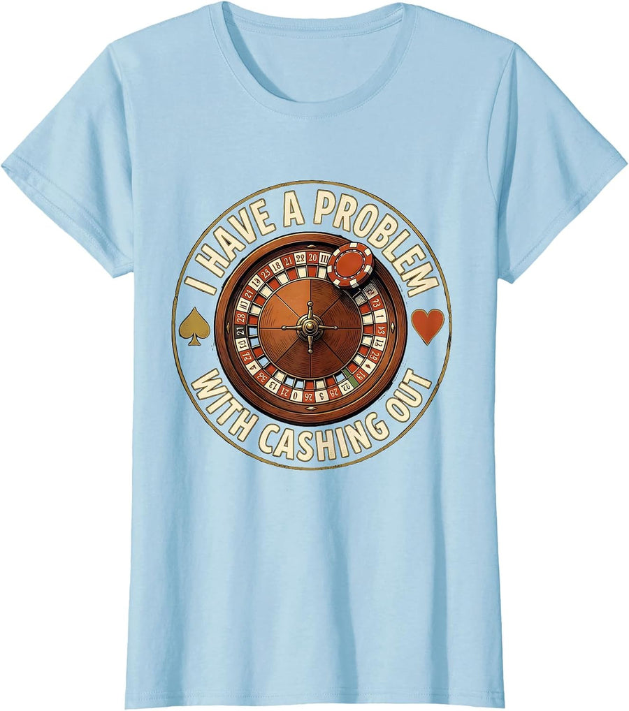 Women's I Have A Problem With Cashing Out Funny Casino Gambling T-Shirt - Baby Blue
