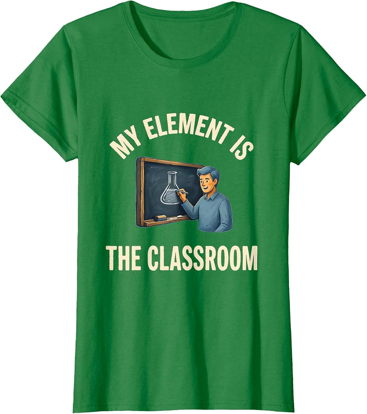 Women's My Element Is The Classroom Funny Science Teacher Chemistry T-Shirt - Kelly Green