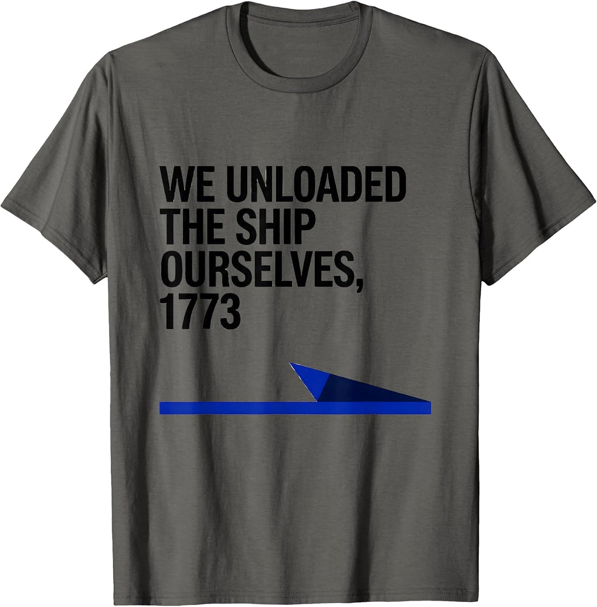 Men's We Unloaded The Ship Ourselves, 1773 Funny History Teacher T-Shirt - Asphalt Grey